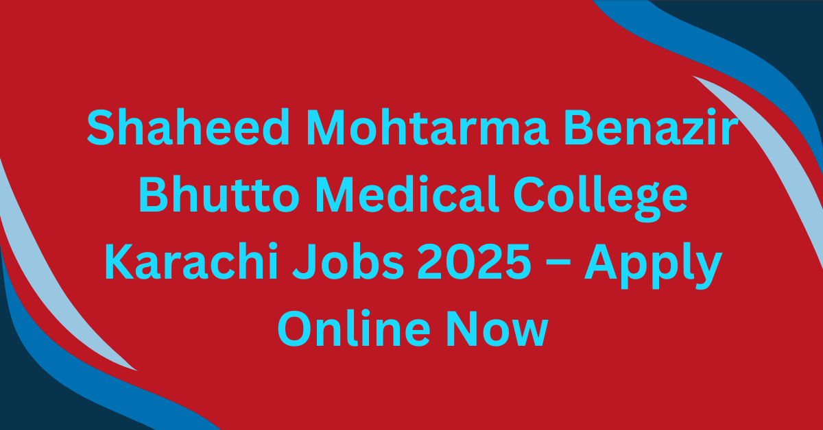 Shaheed Mohtarma Benazir Bhutto Medical College Karachi Jobs 2025