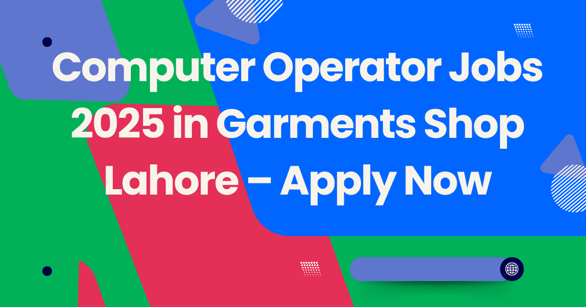 Computer Operator Jobs 2025 in Garments Shop Lahore – Apply Now