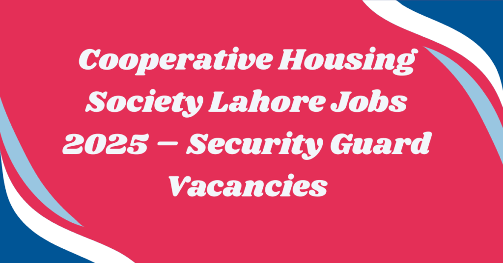 Cooperative Housing Society Lahore Jobs 2025