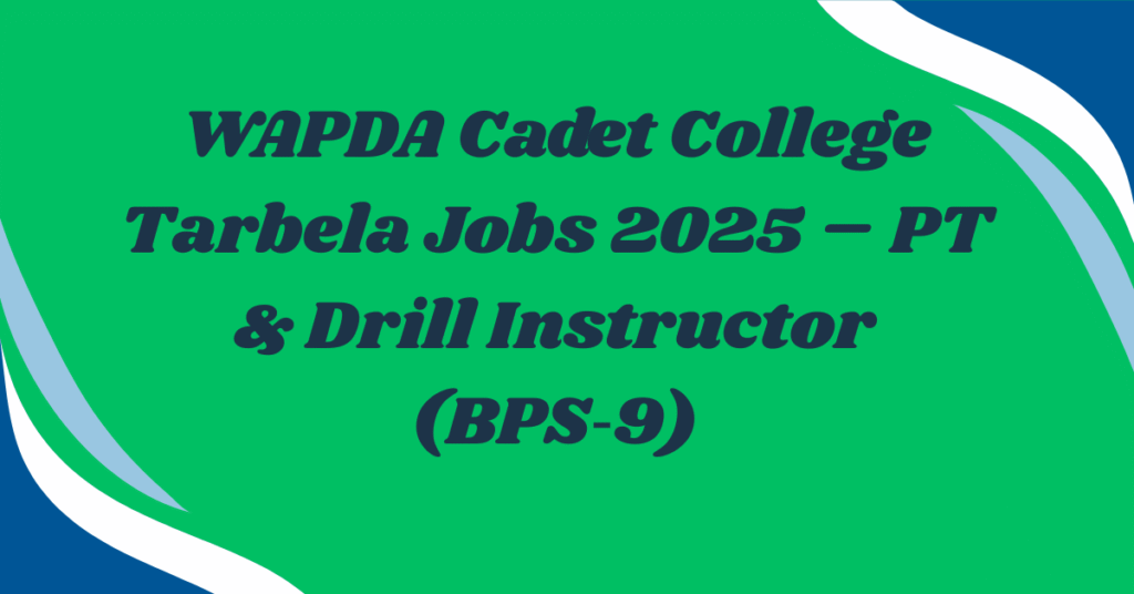 WAPDA Cadet College Tarbela Jobs 2025 – PT & Drill Instructor (BPS‑9)