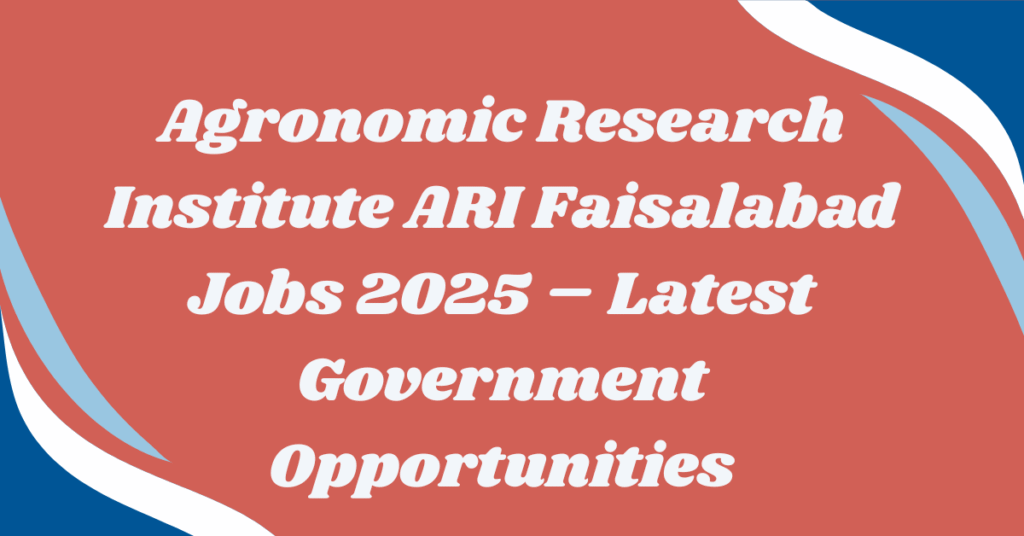 Agronomic Research Institute ARI Faisalabad Jobs 2025